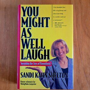You Might As Well Laugh: Surviving the Joys of Parenthood by Sandi Kahn Shelton